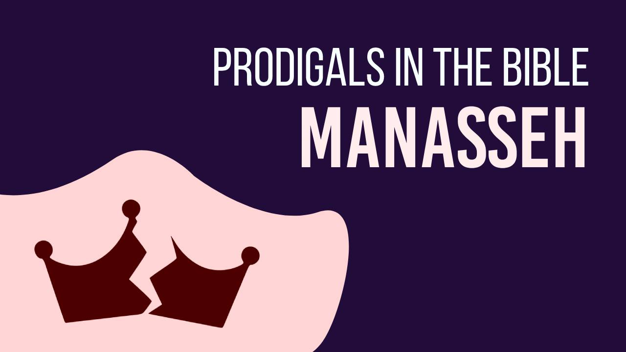 Featured image for “Prodigals in the Bible: Manasseh”
