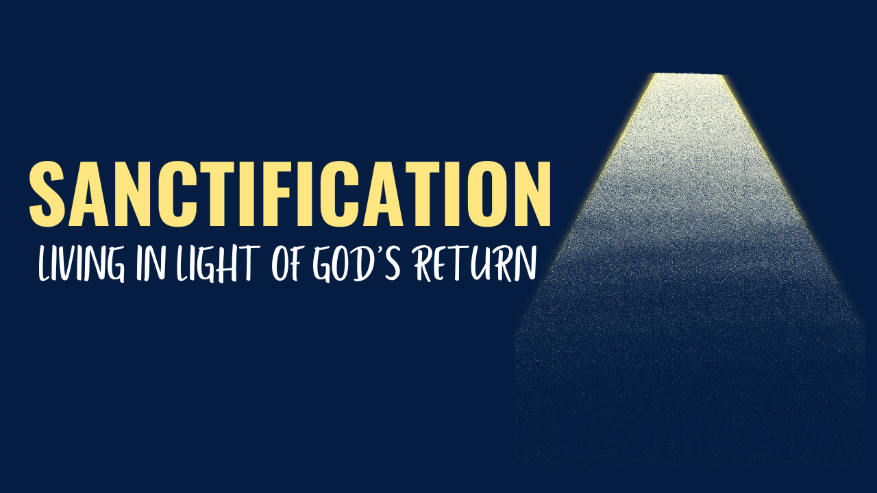 Featured image for “Sanctification: Living in Light of God’s Return”